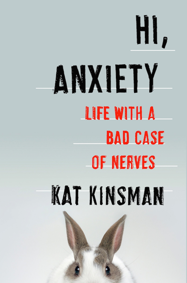 Hi, Anxiety by Kat Kinsman